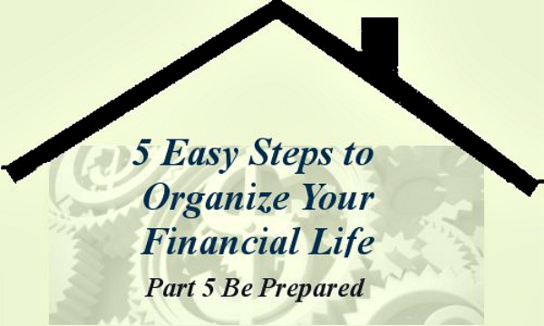 5 Easy Steps to Organizing Your Financial Life: Part 5 Be Prepared