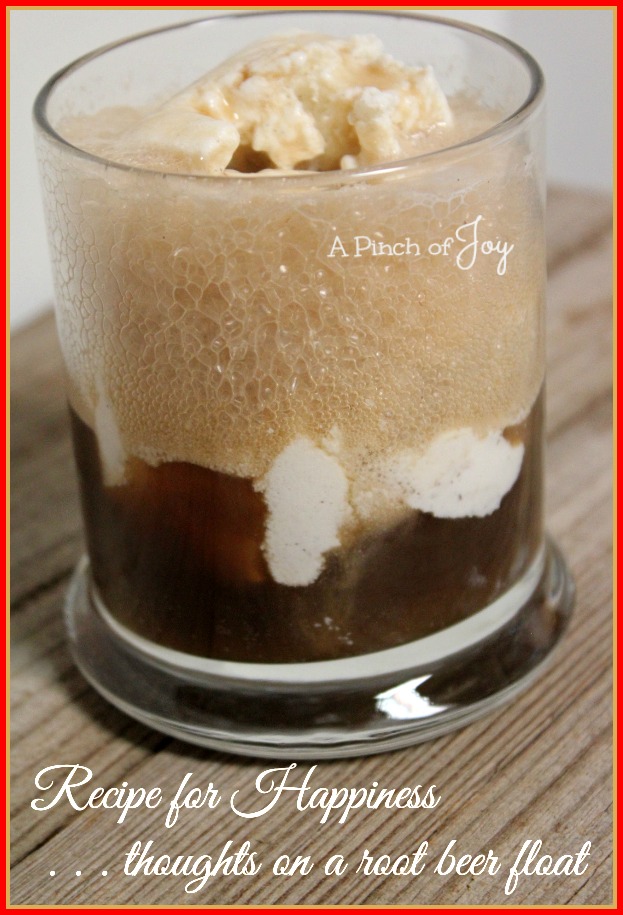 Recipe for happiness - thoughts on a root beer float -- A Pinch of Joy