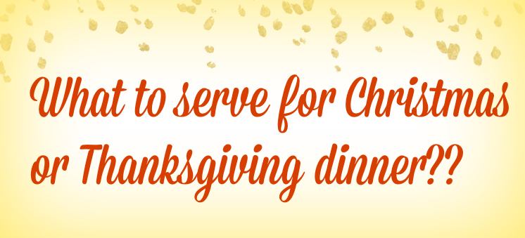 What to Serve for Christmas or Thanksgiving Dinner -- A Pinch of Joy menu suggestions